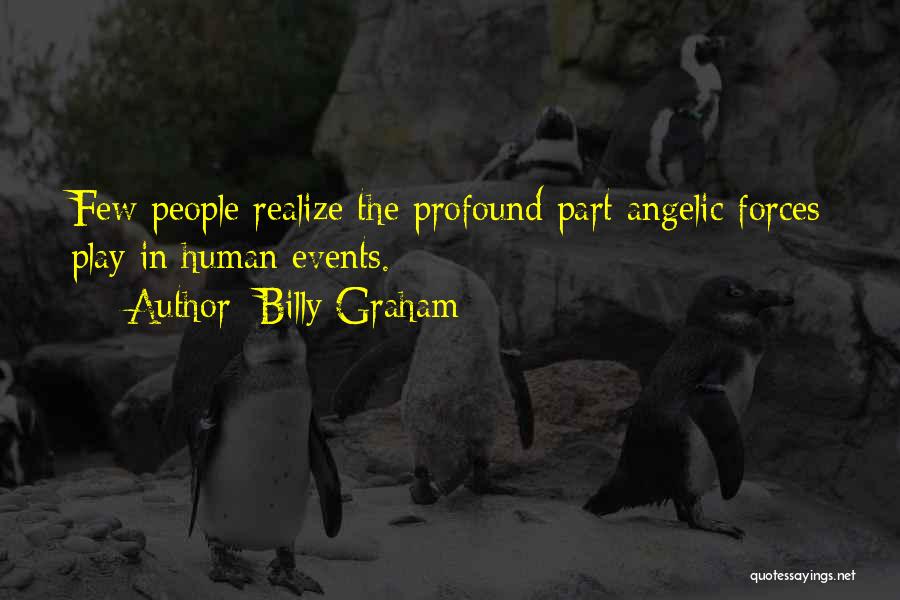 Billy Graham Quotes: Few People Realize The Profound Part Angelic Forces Play In Human Events.