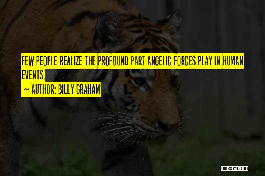 Billy Graham Quotes: Few People Realize The Profound Part Angelic Forces Play In Human Events.