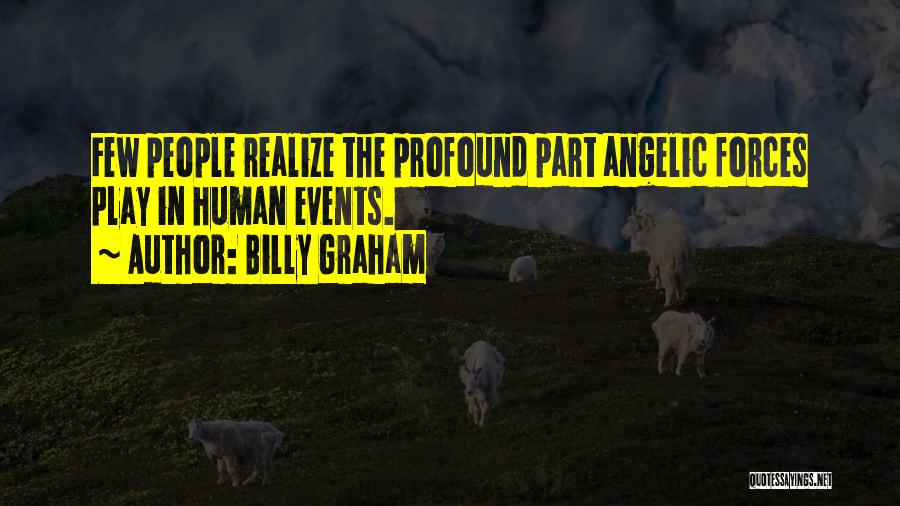 Billy Graham Quotes: Few People Realize The Profound Part Angelic Forces Play In Human Events.