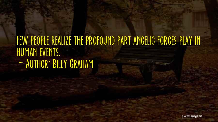 Billy Graham Quotes: Few People Realize The Profound Part Angelic Forces Play In Human Events.