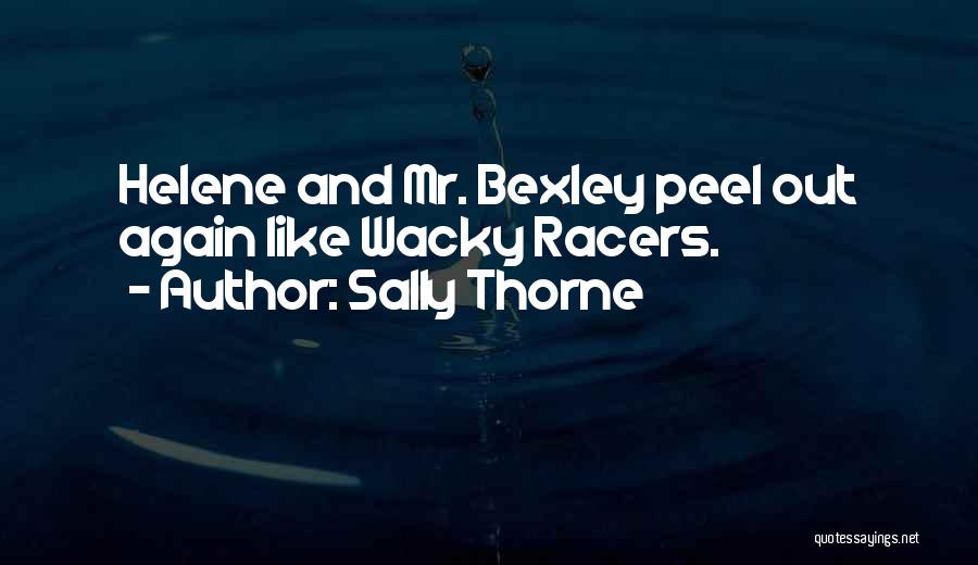 Sally Thorne Quotes: Helene And Mr. Bexley Peel Out Again Like Wacky Racers.