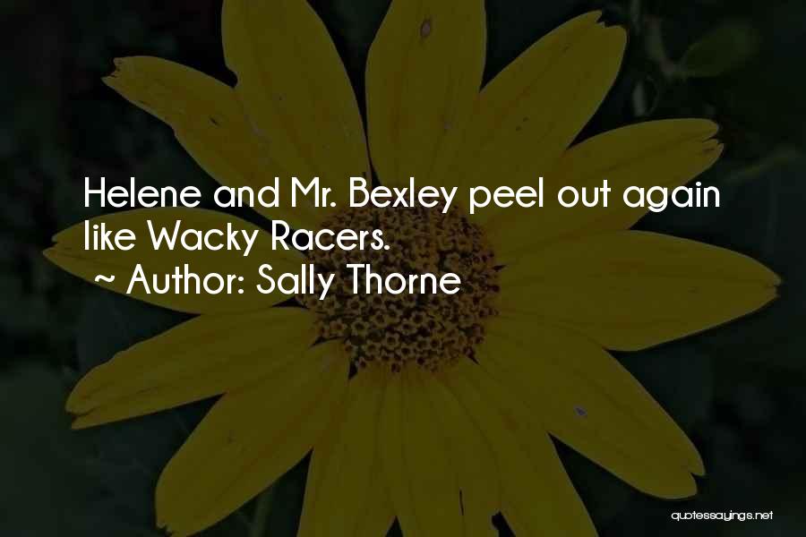 Sally Thorne Quotes: Helene And Mr. Bexley Peel Out Again Like Wacky Racers.