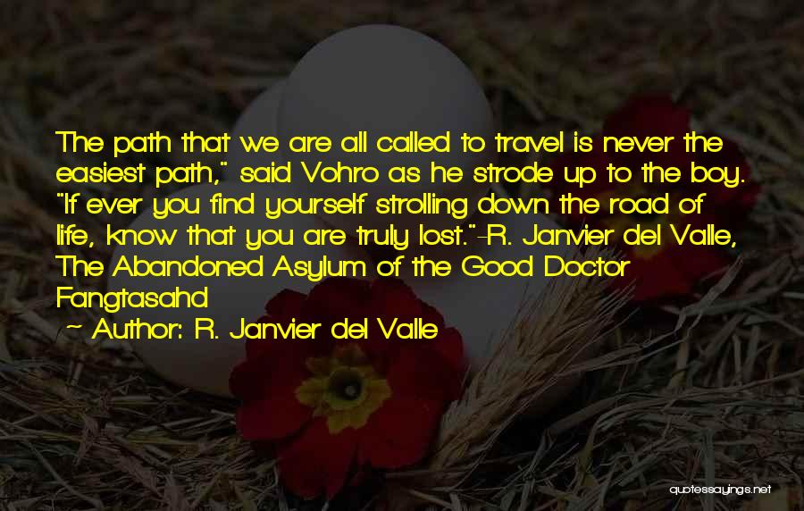 R. Janvier Del Valle Quotes: The Path That We Are All Called To Travel Is Never The Easiest Path, Said Vohro As He Strode Up