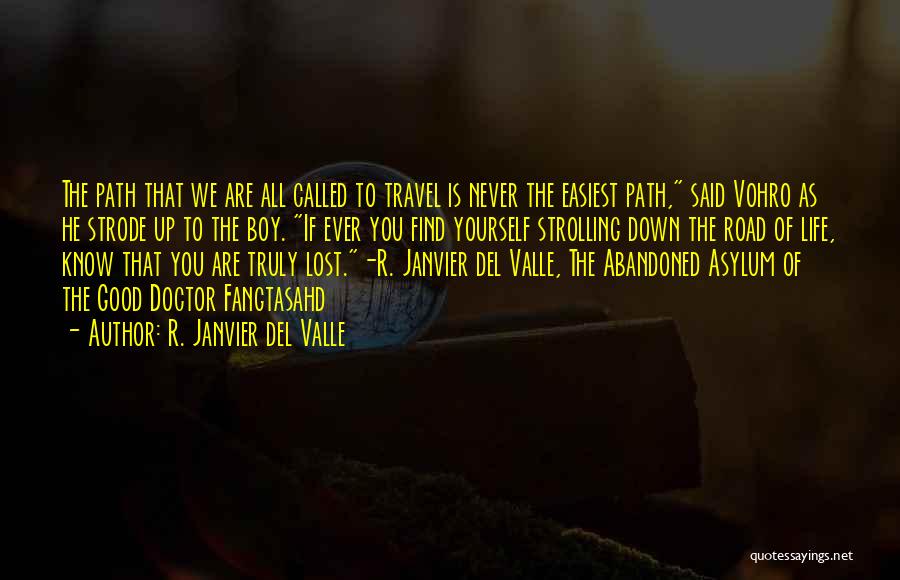 R. Janvier Del Valle Quotes: The Path That We Are All Called To Travel Is Never The Easiest Path, Said Vohro As He Strode Up