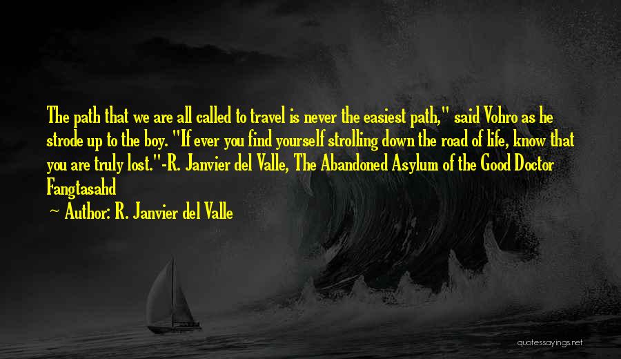 R. Janvier Del Valle Quotes: The Path That We Are All Called To Travel Is Never The Easiest Path, Said Vohro As He Strode Up