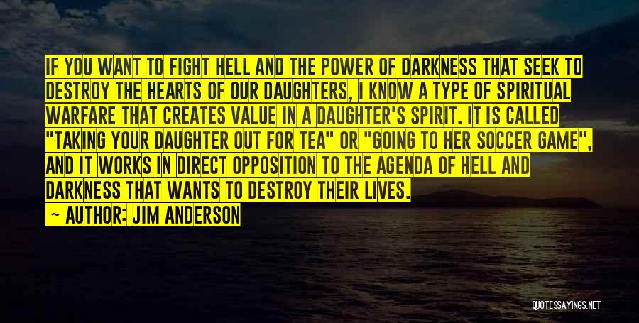 Jim Anderson Quotes: If You Want To Fight Hell And The Power Of Darkness That Seek To Destroy The Hearts Of Our Daughters,