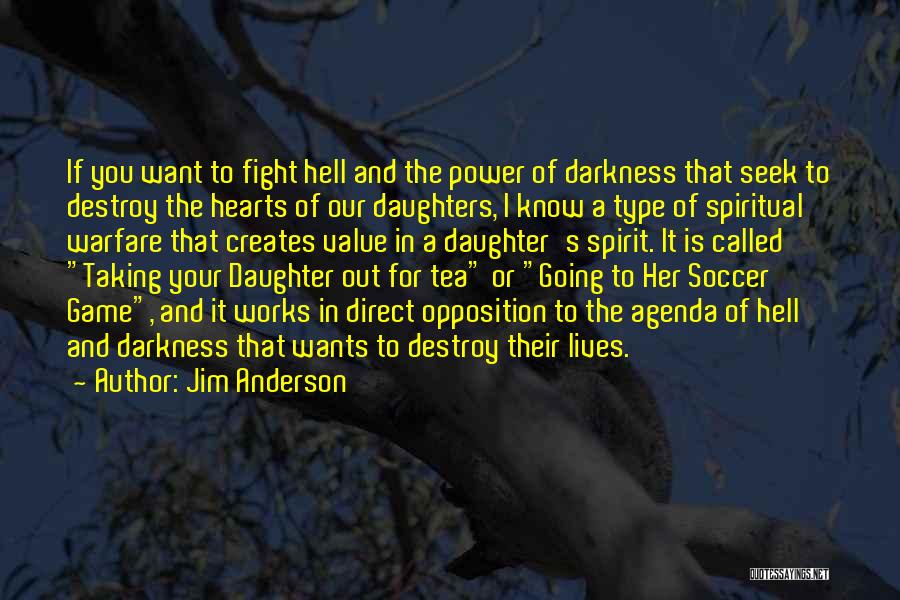 Jim Anderson Quotes: If You Want To Fight Hell And The Power Of Darkness That Seek To Destroy The Hearts Of Our Daughters,