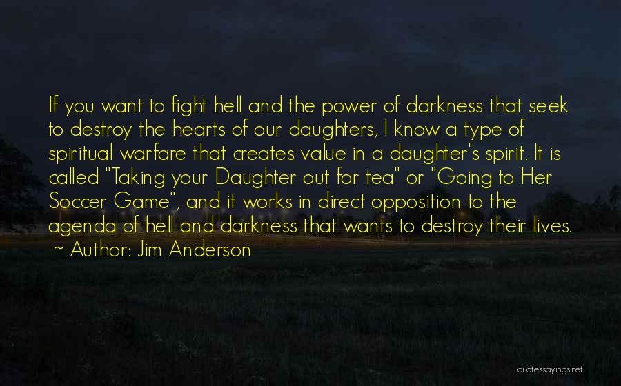 Jim Anderson Quotes: If You Want To Fight Hell And The Power Of Darkness That Seek To Destroy The Hearts Of Our Daughters,