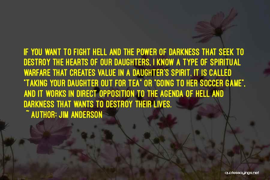 Jim Anderson Quotes: If You Want To Fight Hell And The Power Of Darkness That Seek To Destroy The Hearts Of Our Daughters,