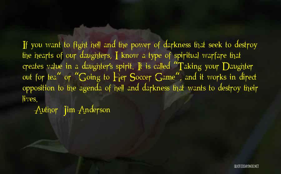 Jim Anderson Quotes: If You Want To Fight Hell And The Power Of Darkness That Seek To Destroy The Hearts Of Our Daughters,