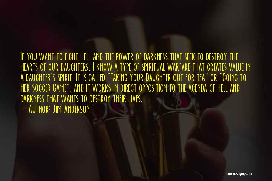 Jim Anderson Quotes: If You Want To Fight Hell And The Power Of Darkness That Seek To Destroy The Hearts Of Our Daughters,