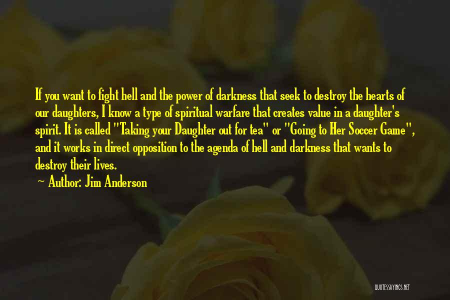 Jim Anderson Quotes: If You Want To Fight Hell And The Power Of Darkness That Seek To Destroy The Hearts Of Our Daughters,