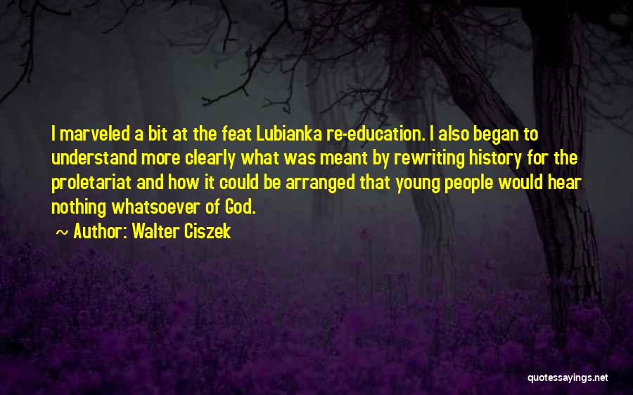 Walter Ciszek Quotes: I Marveled A Bit At The Feat Lubianka Re-education. I Also Began To Understand More Clearly What Was Meant By