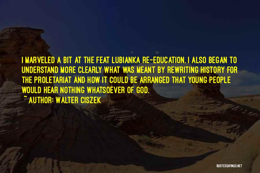 Walter Ciszek Quotes: I Marveled A Bit At The Feat Lubianka Re-education. I Also Began To Understand More Clearly What Was Meant By