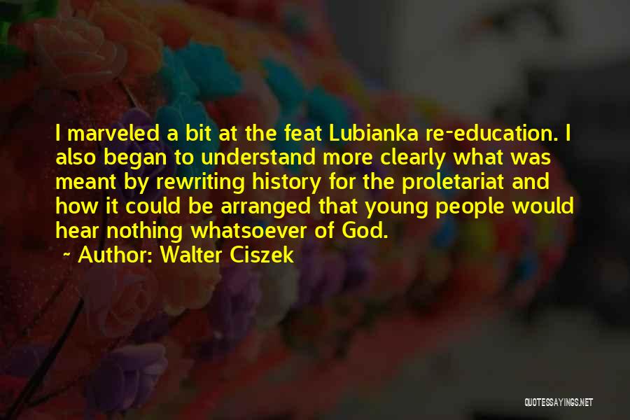 Walter Ciszek Quotes: I Marveled A Bit At The Feat Lubianka Re-education. I Also Began To Understand More Clearly What Was Meant By
