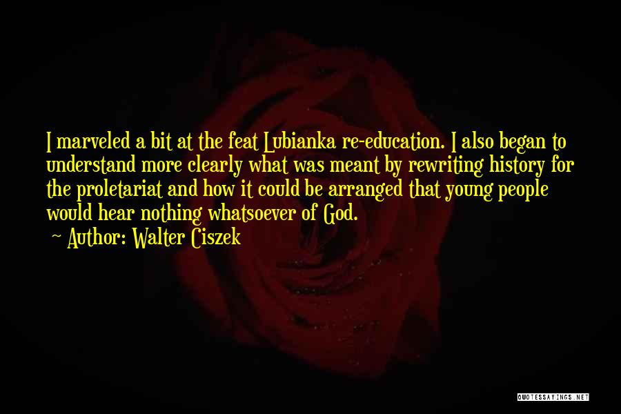 Walter Ciszek Quotes: I Marveled A Bit At The Feat Lubianka Re-education. I Also Began To Understand More Clearly What Was Meant By