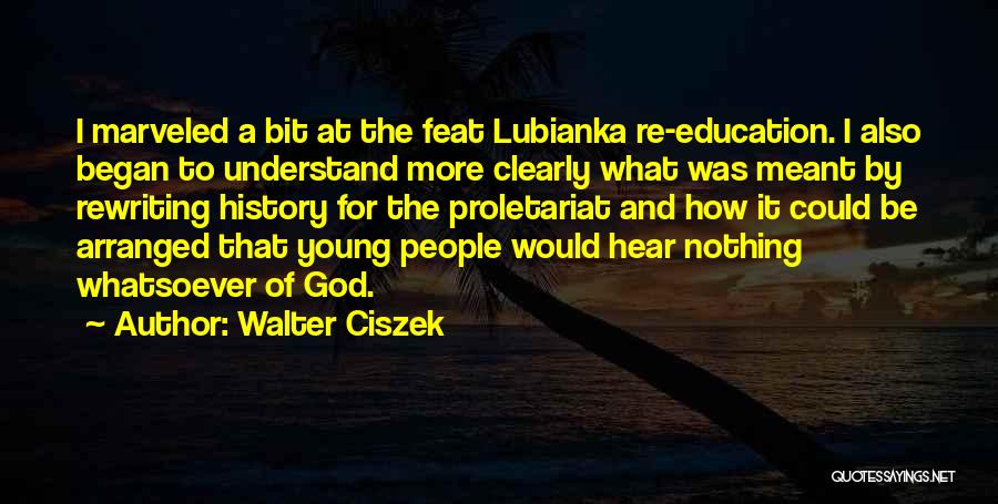 Walter Ciszek Quotes: I Marveled A Bit At The Feat Lubianka Re-education. I Also Began To Understand More Clearly What Was Meant By