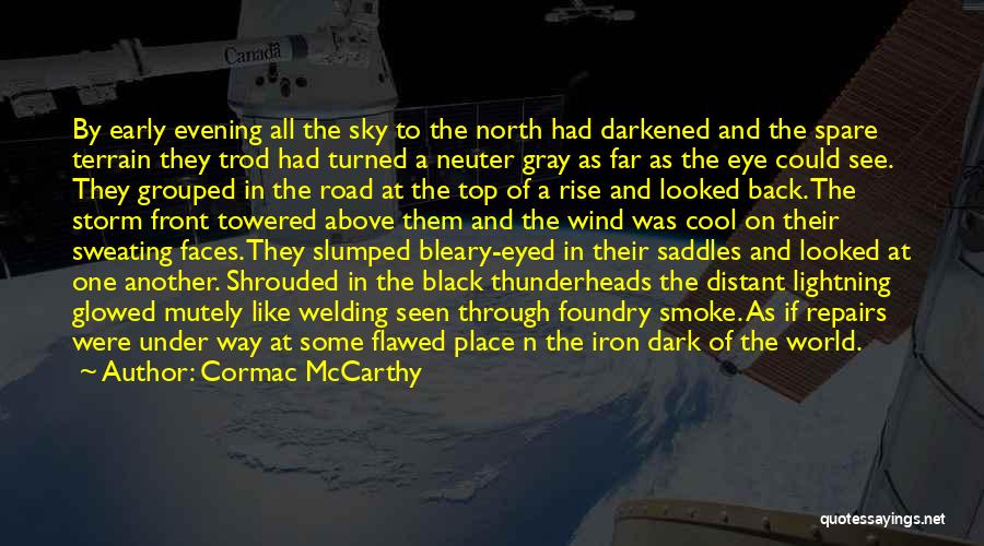 Cormac McCarthy Quotes: By Early Evening All The Sky To The North Had Darkened And The Spare Terrain They Trod Had Turned A