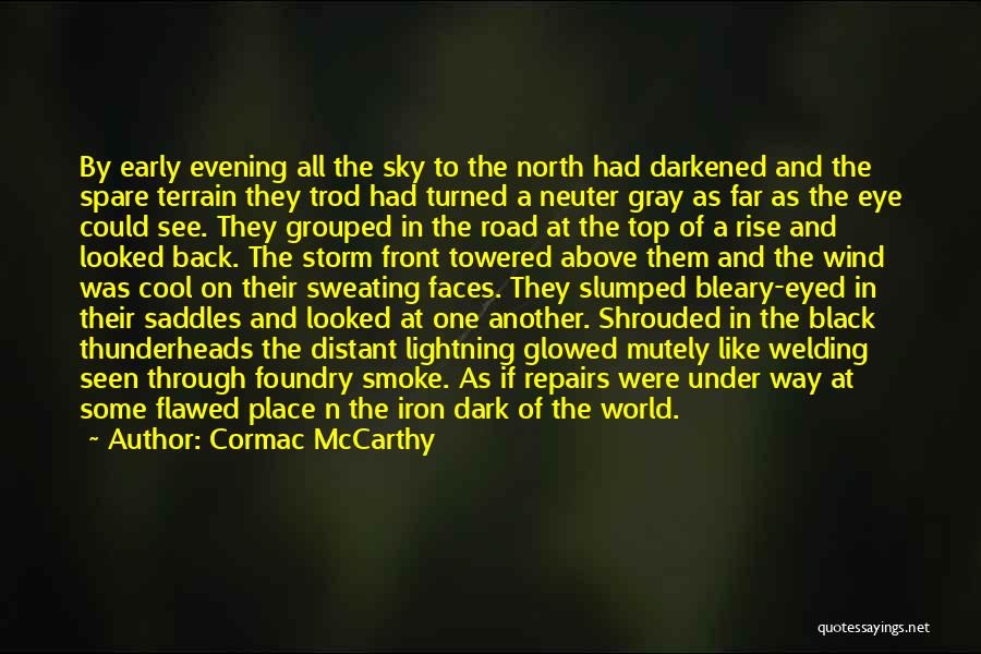 Cormac McCarthy Quotes: By Early Evening All The Sky To The North Had Darkened And The Spare Terrain They Trod Had Turned A