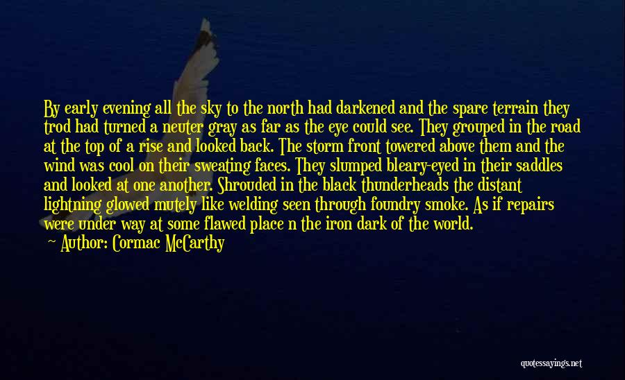 Cormac McCarthy Quotes: By Early Evening All The Sky To The North Had Darkened And The Spare Terrain They Trod Had Turned A