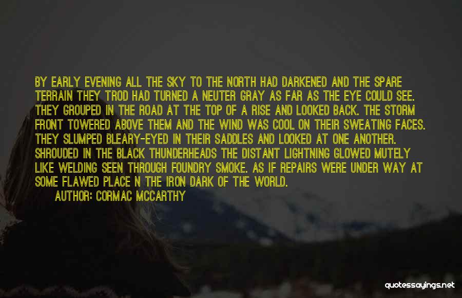 Cormac McCarthy Quotes: By Early Evening All The Sky To The North Had Darkened And The Spare Terrain They Trod Had Turned A