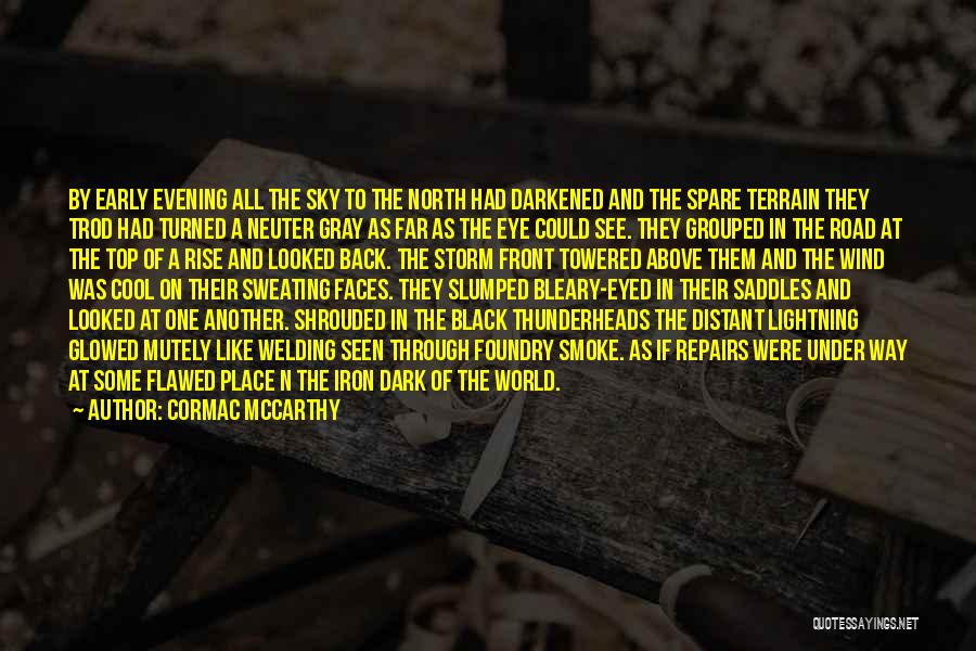 Cormac McCarthy Quotes: By Early Evening All The Sky To The North Had Darkened And The Spare Terrain They Trod Had Turned A