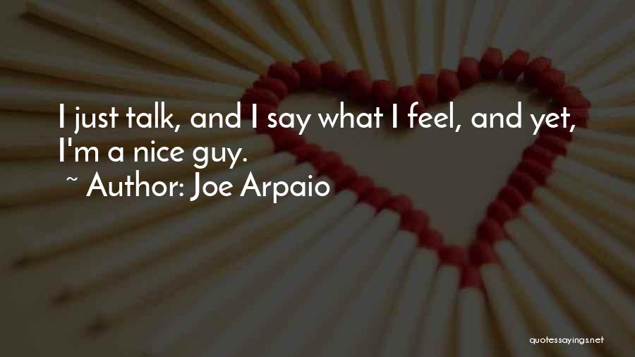 Joe Arpaio Quotes: I Just Talk, And I Say What I Feel, And Yet, I'm A Nice Guy.