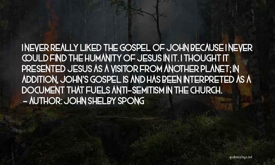 John Shelby Spong Quotes: I Never Really Liked The Gospel Of John Because I Never Could Find The Humanity Of Jesus In It. I