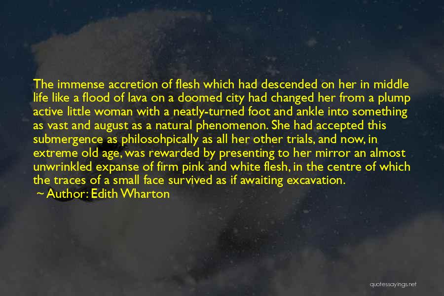 Edith Wharton Quotes: The Immense Accretion Of Flesh Which Had Descended On Her In Middle Life Like A Flood Of Lava On A