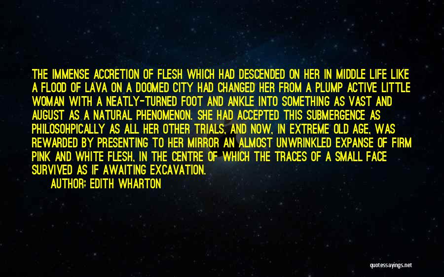 Edith Wharton Quotes: The Immense Accretion Of Flesh Which Had Descended On Her In Middle Life Like A Flood Of Lava On A