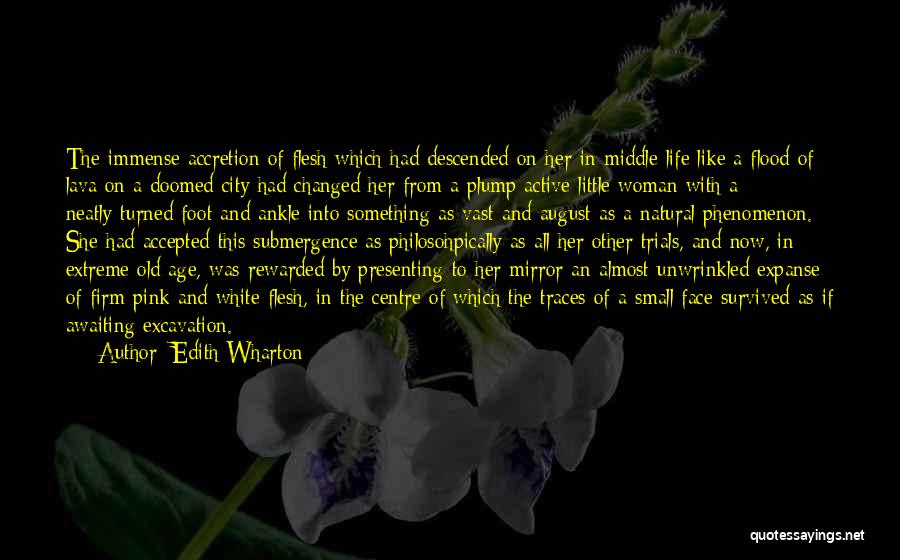 Edith Wharton Quotes: The Immense Accretion Of Flesh Which Had Descended On Her In Middle Life Like A Flood Of Lava On A