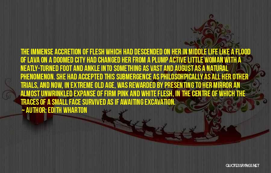 Edith Wharton Quotes: The Immense Accretion Of Flesh Which Had Descended On Her In Middle Life Like A Flood Of Lava On A