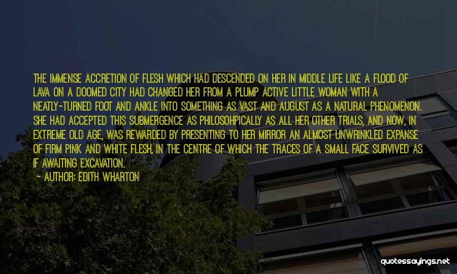 Edith Wharton Quotes: The Immense Accretion Of Flesh Which Had Descended On Her In Middle Life Like A Flood Of Lava On A