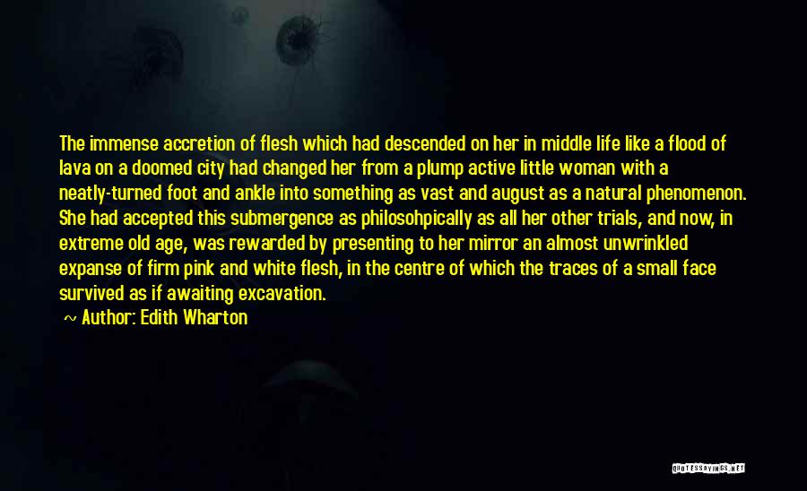 Edith Wharton Quotes: The Immense Accretion Of Flesh Which Had Descended On Her In Middle Life Like A Flood Of Lava On A