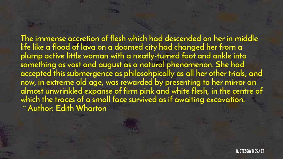 Edith Wharton Quotes: The Immense Accretion Of Flesh Which Had Descended On Her In Middle Life Like A Flood Of Lava On A