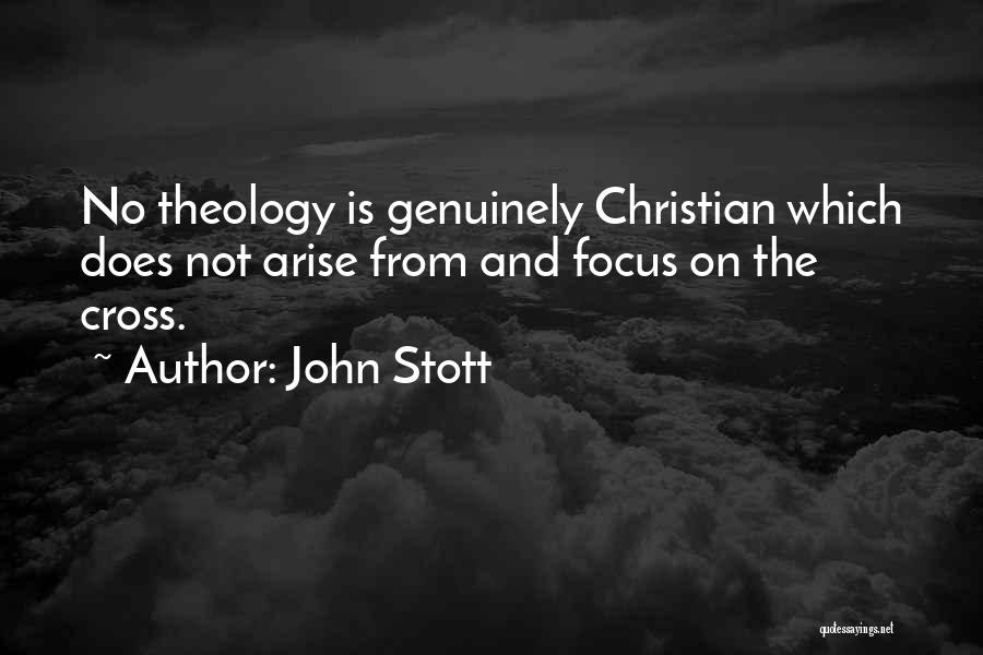 John Stott Quotes: No Theology Is Genuinely Christian Which Does Not Arise From And Focus On The Cross.