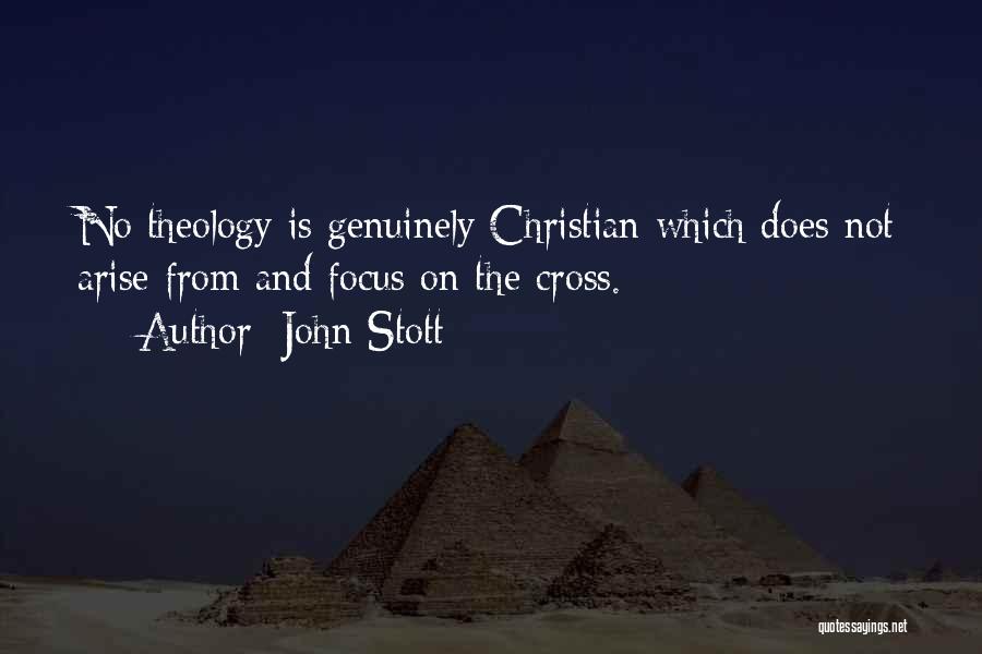 John Stott Quotes: No Theology Is Genuinely Christian Which Does Not Arise From And Focus On The Cross.