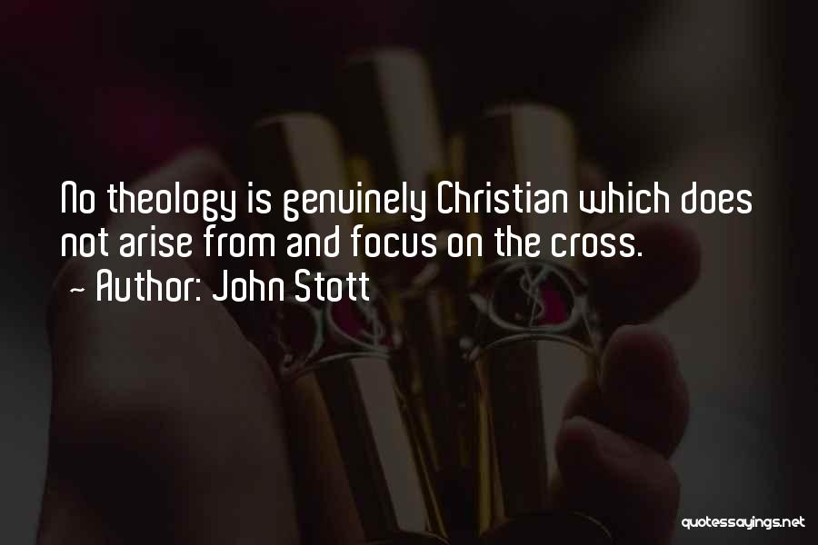 John Stott Quotes: No Theology Is Genuinely Christian Which Does Not Arise From And Focus On The Cross.