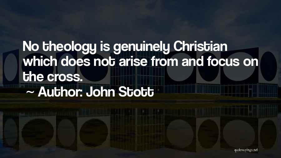 John Stott Quotes: No Theology Is Genuinely Christian Which Does Not Arise From And Focus On The Cross.