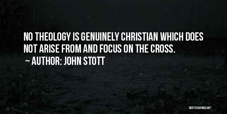 John Stott Quotes: No Theology Is Genuinely Christian Which Does Not Arise From And Focus On The Cross.