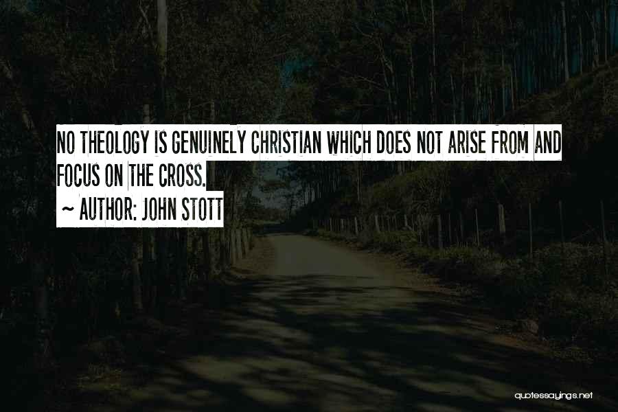 John Stott Quotes: No Theology Is Genuinely Christian Which Does Not Arise From And Focus On The Cross.