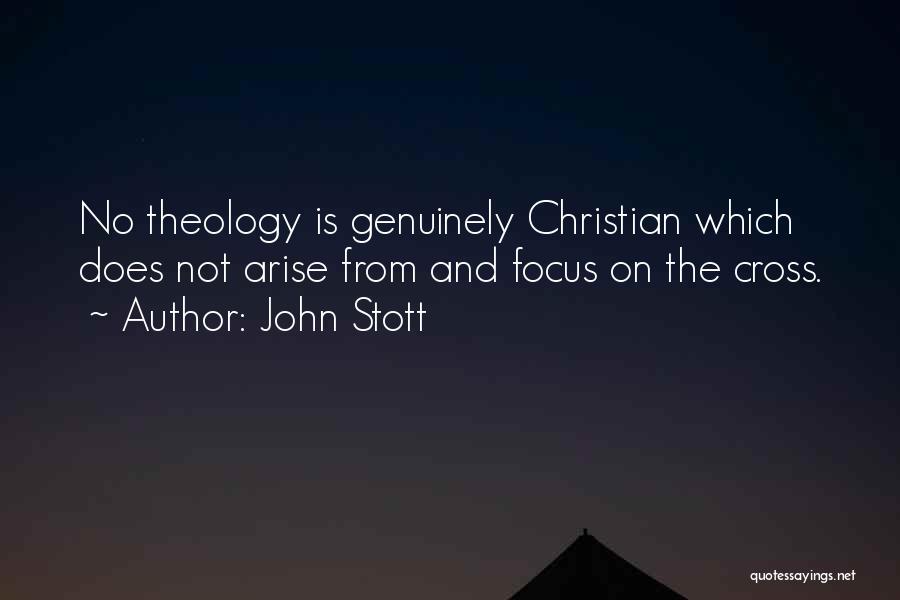 John Stott Quotes: No Theology Is Genuinely Christian Which Does Not Arise From And Focus On The Cross.