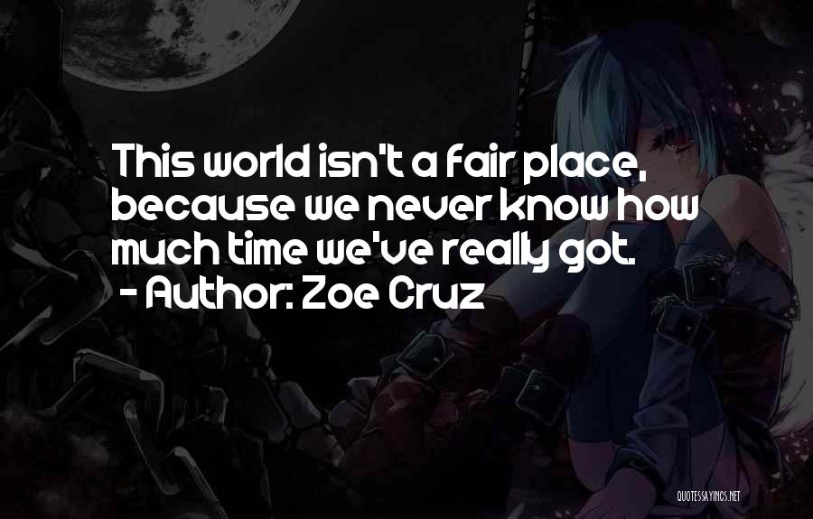 Zoe Cruz Quotes: This World Isn't A Fair Place, Because We Never Know How Much Time We've Really Got.