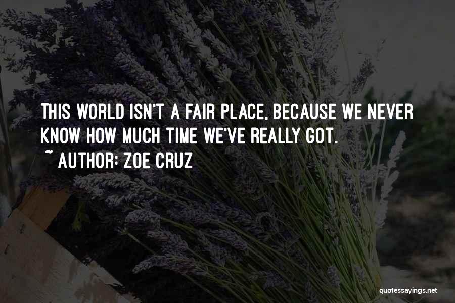 Zoe Cruz Quotes: This World Isn't A Fair Place, Because We Never Know How Much Time We've Really Got.