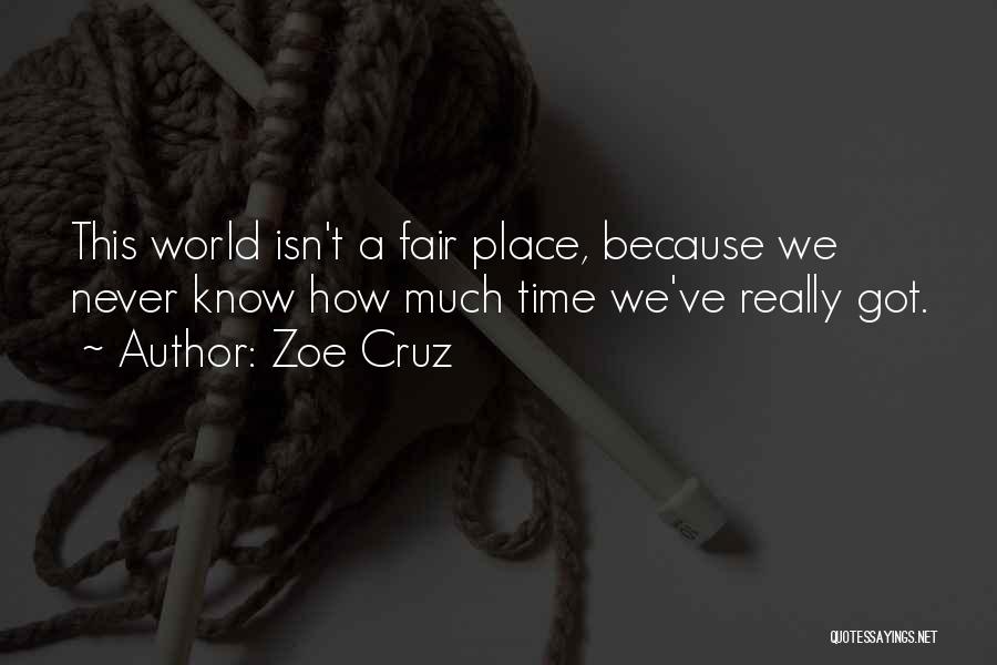 Zoe Cruz Quotes: This World Isn't A Fair Place, Because We Never Know How Much Time We've Really Got.