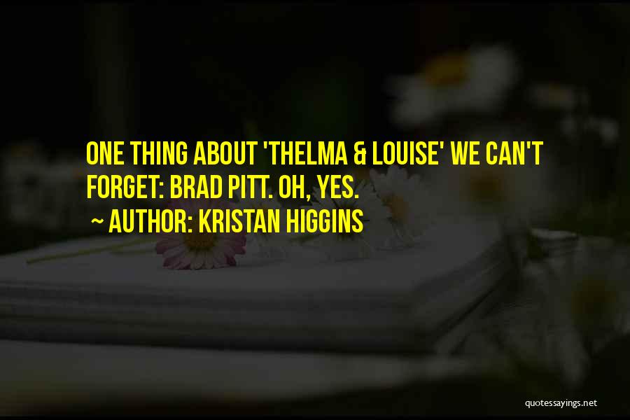 Kristan Higgins Quotes: One Thing About 'thelma & Louise' We Can't Forget: Brad Pitt. Oh, Yes.