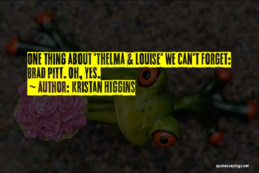 Kristan Higgins Quotes: One Thing About 'thelma & Louise' We Can't Forget: Brad Pitt. Oh, Yes.