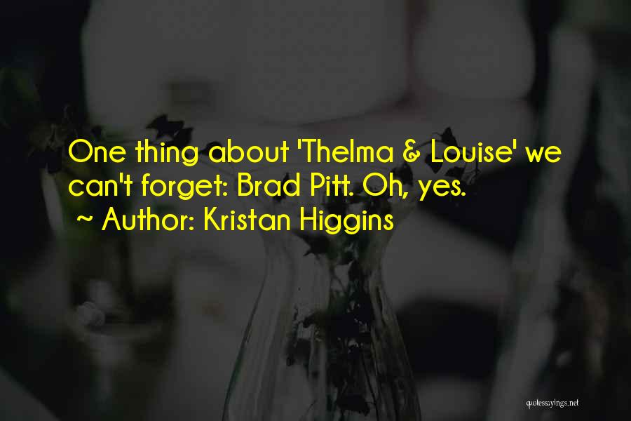 Kristan Higgins Quotes: One Thing About 'thelma & Louise' We Can't Forget: Brad Pitt. Oh, Yes.
