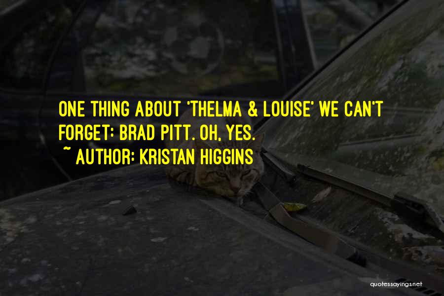 Kristan Higgins Quotes: One Thing About 'thelma & Louise' We Can't Forget: Brad Pitt. Oh, Yes.