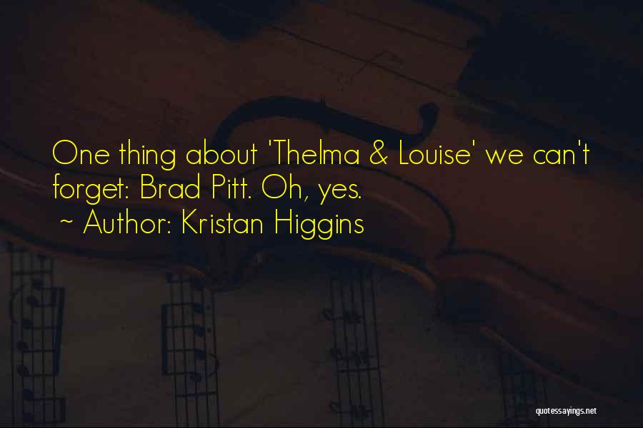 Kristan Higgins Quotes: One Thing About 'thelma & Louise' We Can't Forget: Brad Pitt. Oh, Yes.